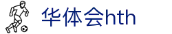 华体会 (中国)体育官方网站_HTH SPORTS